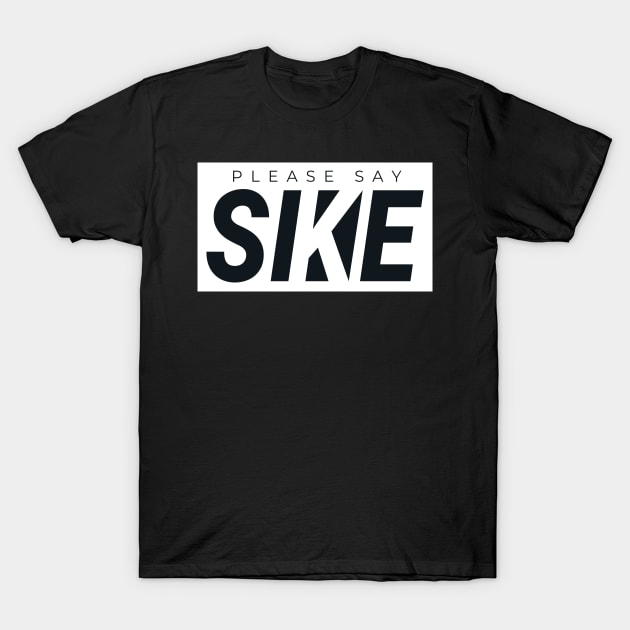 Please Say SIKE! Funny Urbanwear Streetwear T-Shirt by Just Kidding Co.